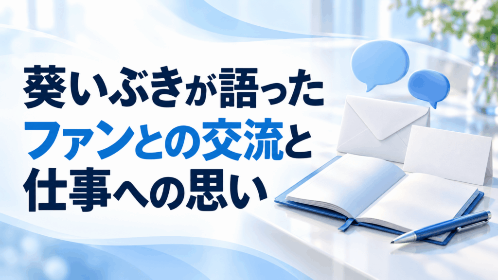葵いぶきのファンとの交流と仕事への思いを表す手紙・ノート・吹き出しのイラスト