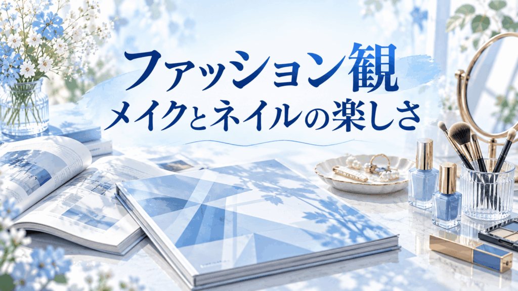 今井夏帆のファッション観とメイク・ネイルへの関心を紹介するイメージ。雑誌、ミラー、ネイルカラーを配置