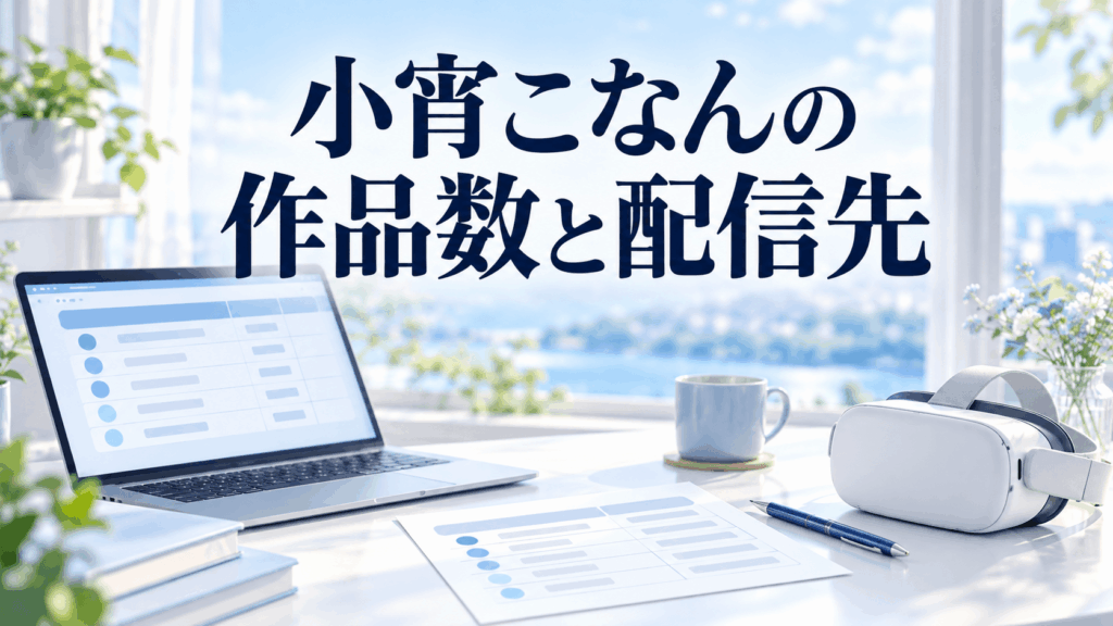 小宵こなんの作品数と配信先を整理するノートPC、一覧資料、VRヘッドセット