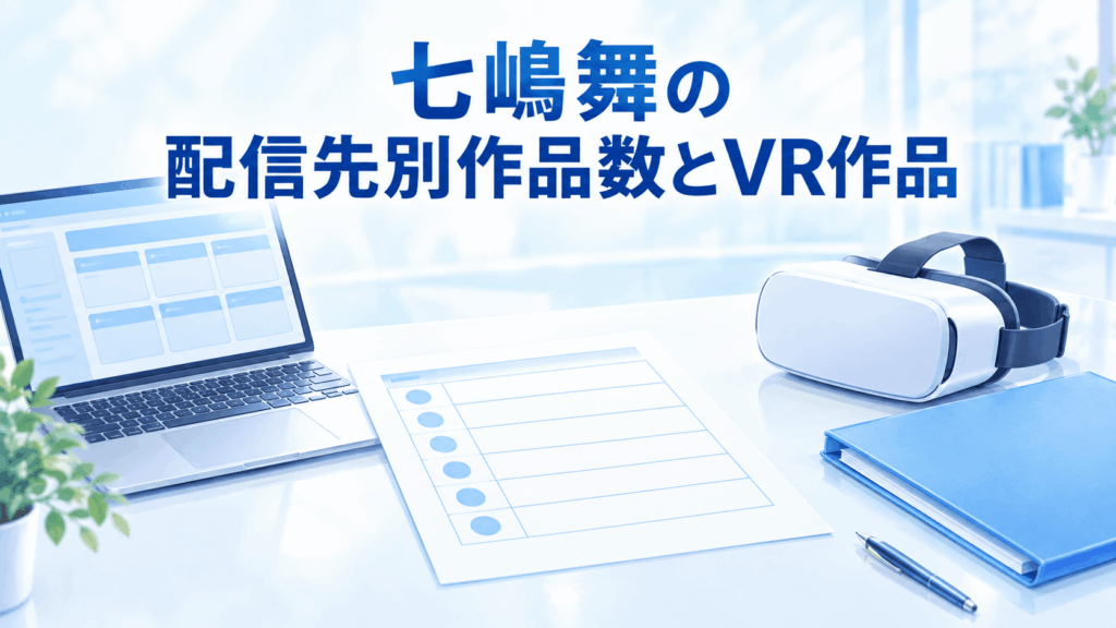 七嶋舞の配信先別作品数とVR作品を整理するノートPC、作品数表、VRヘッドセットのイラスト