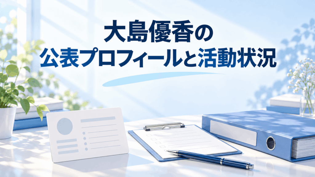 大島優香の公表プロフィールと活動状況を整理するプロフィールカードと資料のイラスト