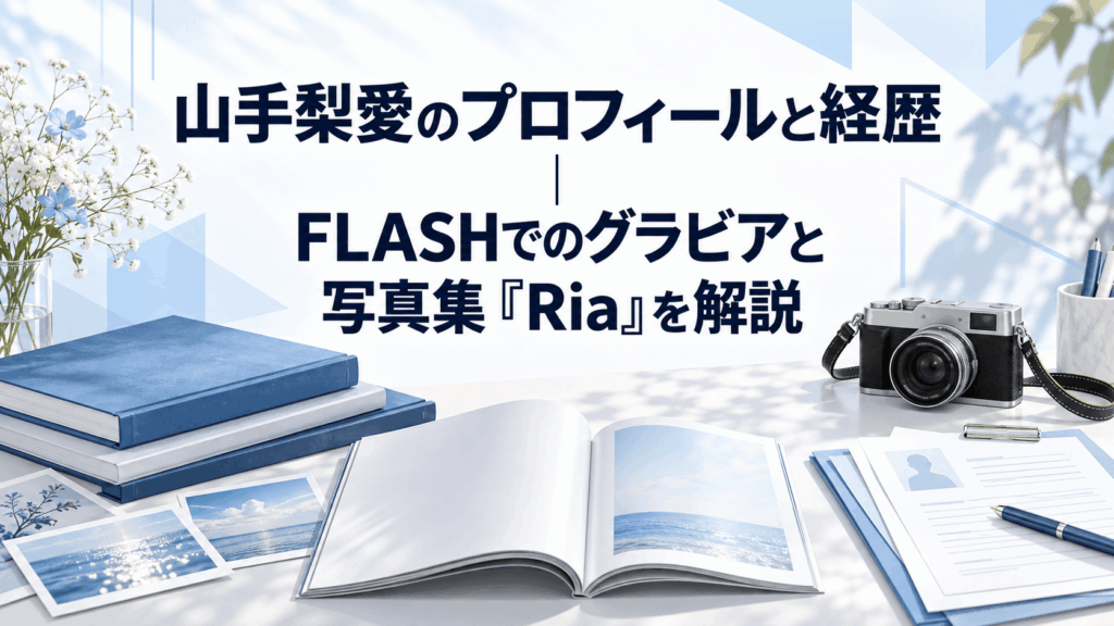 山手梨愛のプロフィールと経歴、FLASHでのグラビアと写真集『Ria』を紹介